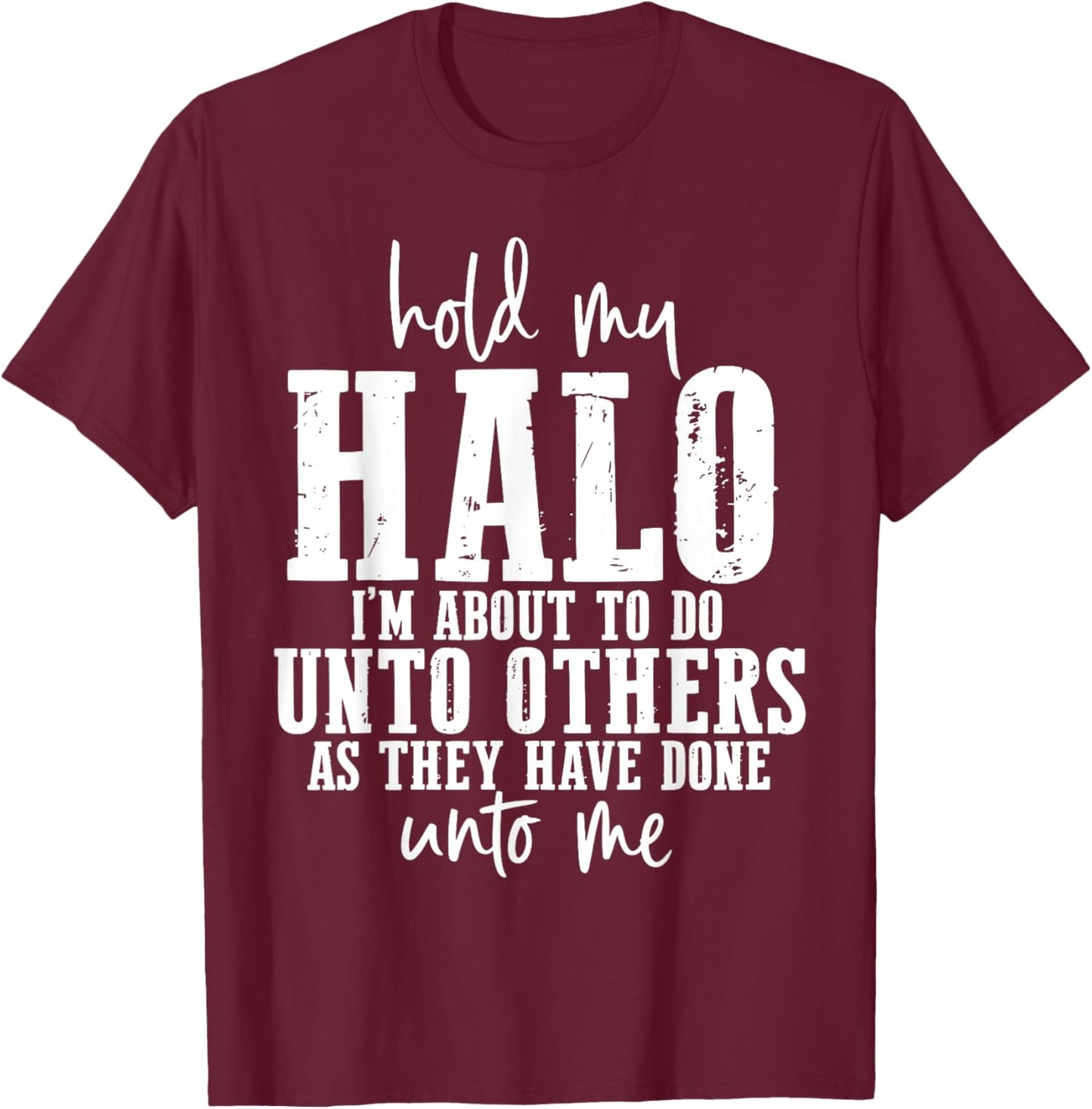 Hold My Halo I'm About to Do Unto Others As They Have Done T-Shirt - T-Shirt | Maroon