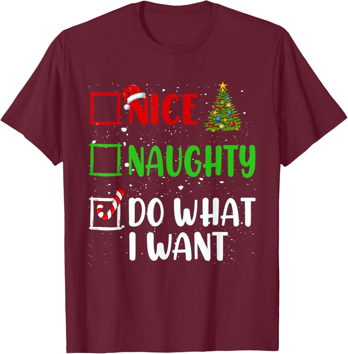 Nice Naughty Do What I Want Christmas List Holiday Xmas 2024 T-Shirt - T-Shirt | Maroon