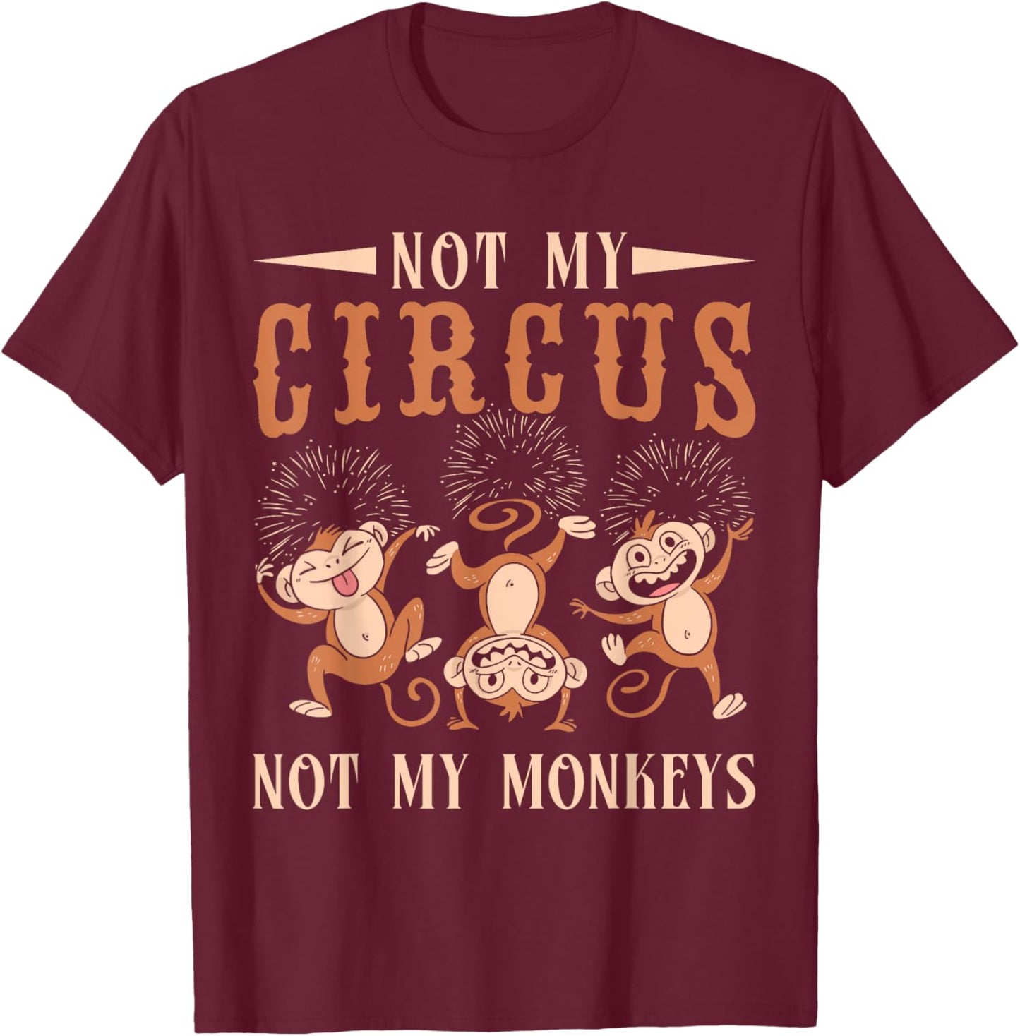 Not My Monkeys Not My Circus Performer Costume Men Women T-Shirt - T-Shirt | Maroon