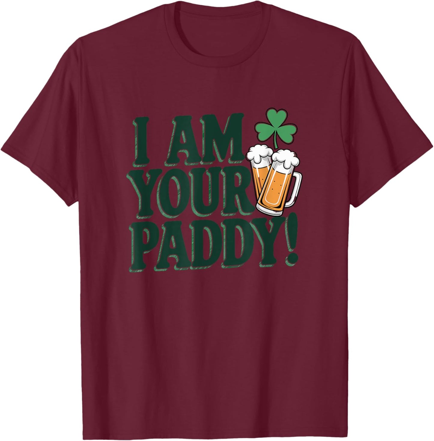I Am Your Paddy Funny St. Patrick's Day T-Shirt - T-Shirt | Maroon