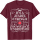Juarez Name Its A Juarez Thing You Wouldn't Understand T-Shirt - T-Shirt | Maroon