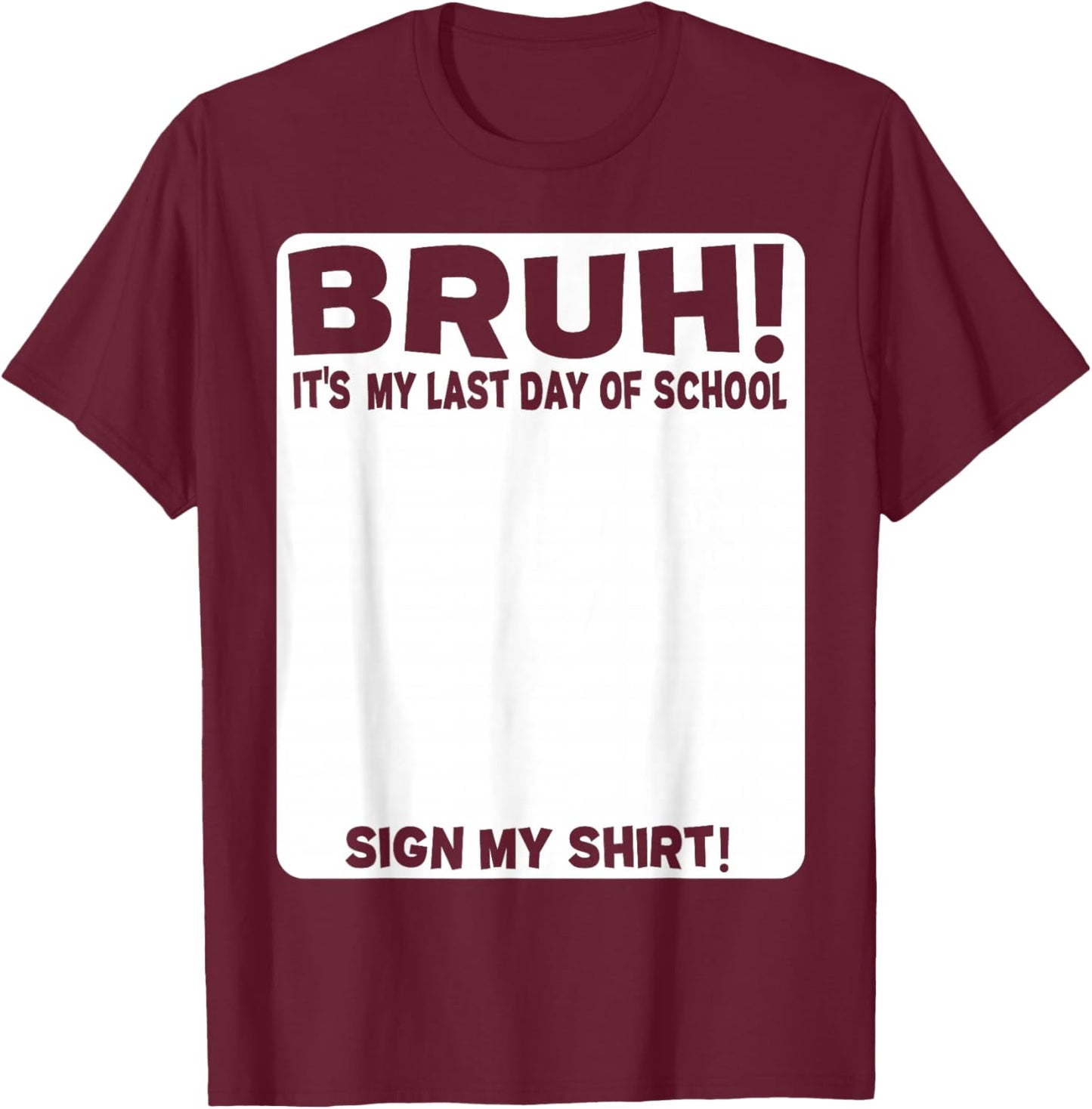 Student Signature Bruh! It's My Last Day of School - Sign My T-Shirt - T-Shirt | Maroon