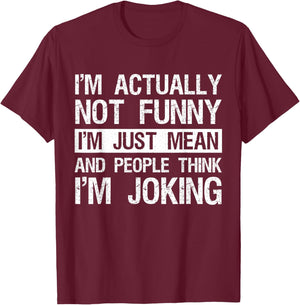 I'm Actually Not Funny Just Mean Sarcastic Joke Humor Quote T-Shirt - T-Shirt | Maroon