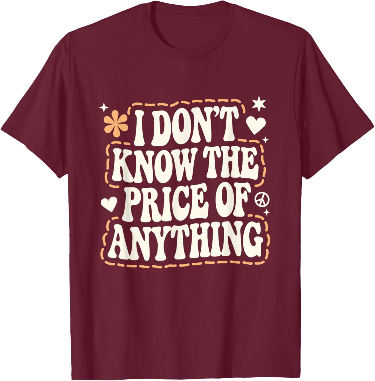 I Don't Know The Price Of Anything Funny Sarcastic Saying T-Shirt - T-Shirt | Maroon