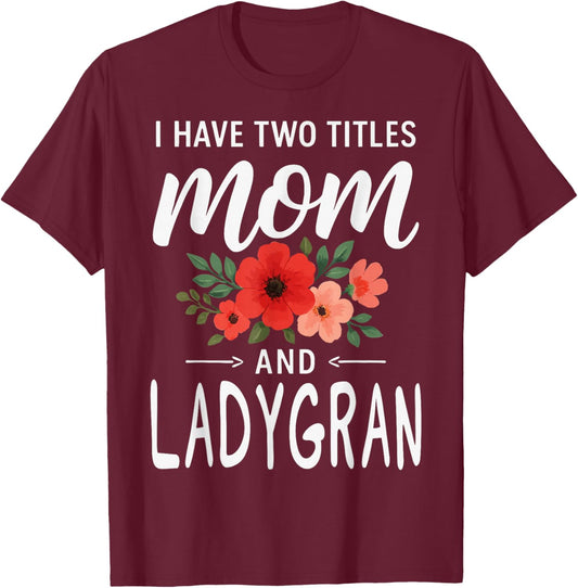 I Have Two Titles Mom and LADYGRAN Mother’s Day Grandma T-Shirt - T-Shirt | Maroon