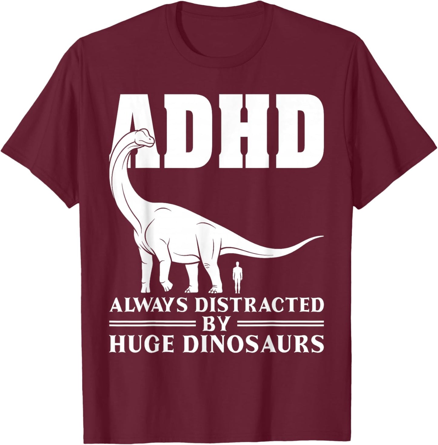 Funny ADHD Always Distracted by Huge Dinosaurs T-Shirt - T-Shirt | Maroon
