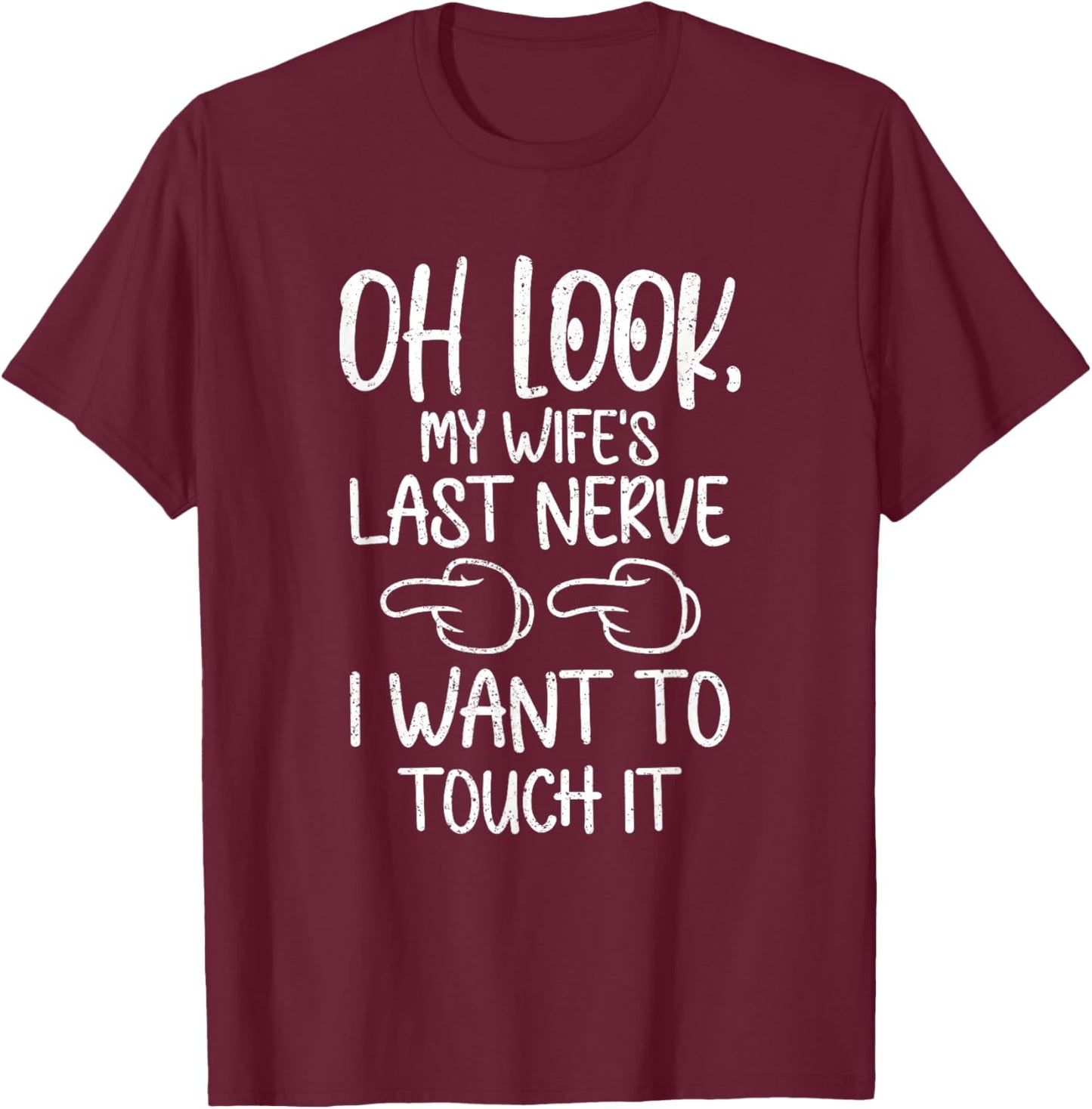 Oh Look My Wife's Last Nerve I Want To Touch it Fun Husband T-Shirt - T-Shirt | Maroon