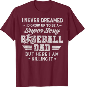 I Never Dreamed I'd Grow Up To Be A Sexy Baseball Dad T-Shirt - T-Shirt | Maroon