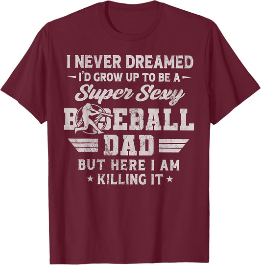 I Never Dreamed I'd Grow Up To Be A Sexy Baseball Dad T-Shirt - T-Shirt | Maroon
