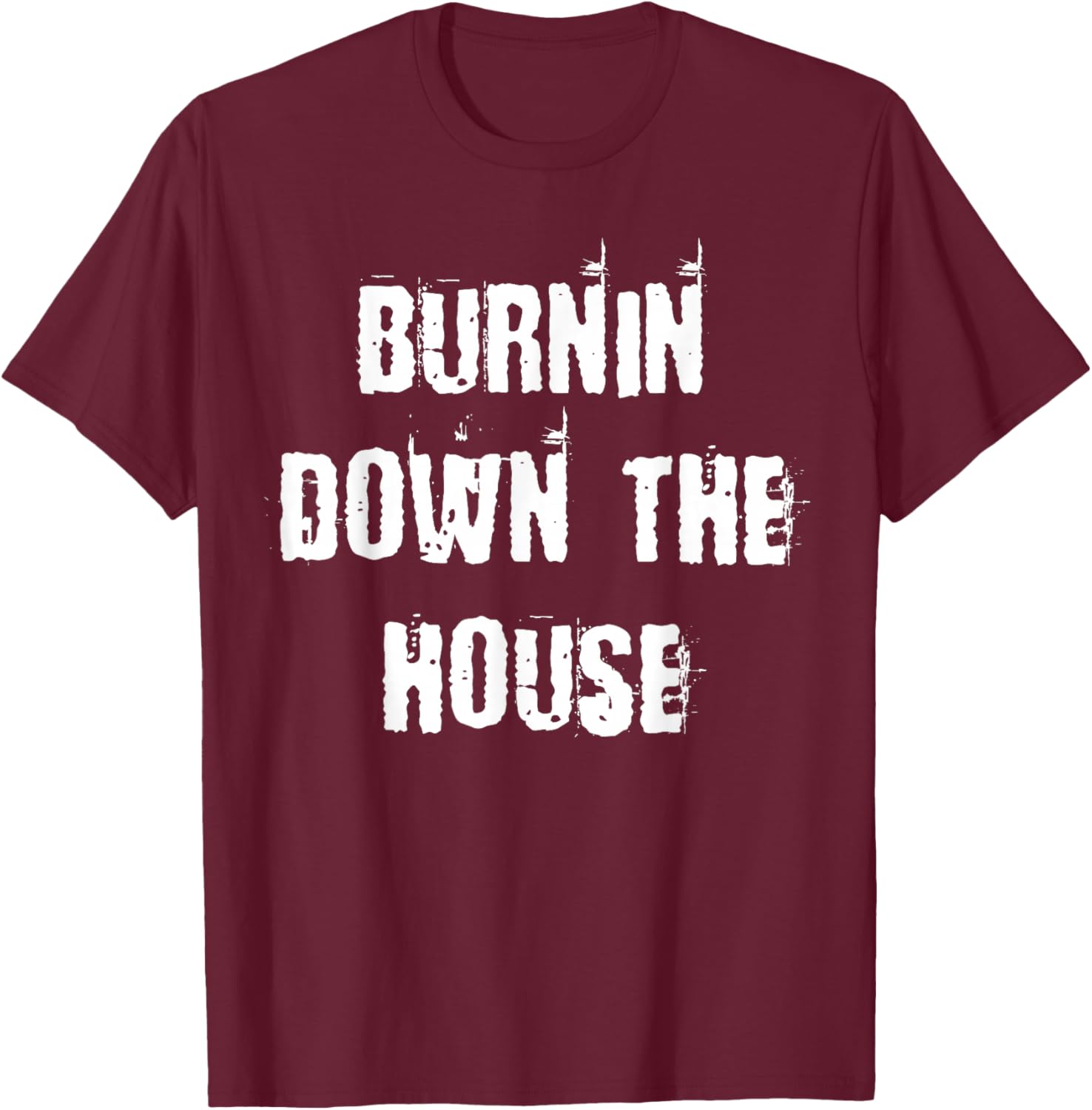 Burnin Down The House T-Shirt - T-Shirt | Maroon