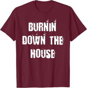 Burnin Down The House T-Shirt - T-Shirt | Maroon