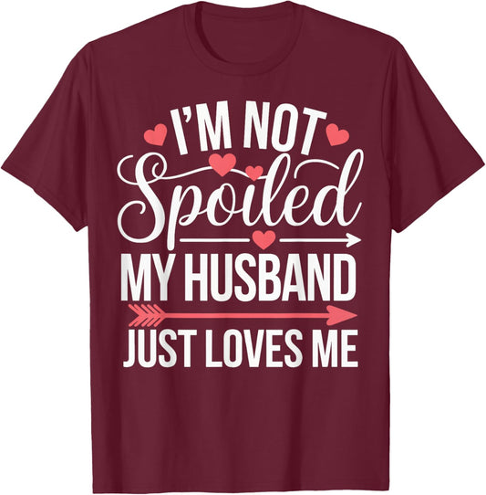 I'm Not Spoiled My Husband Just Loves Me T-Shirt - T-Shirt | Maroon