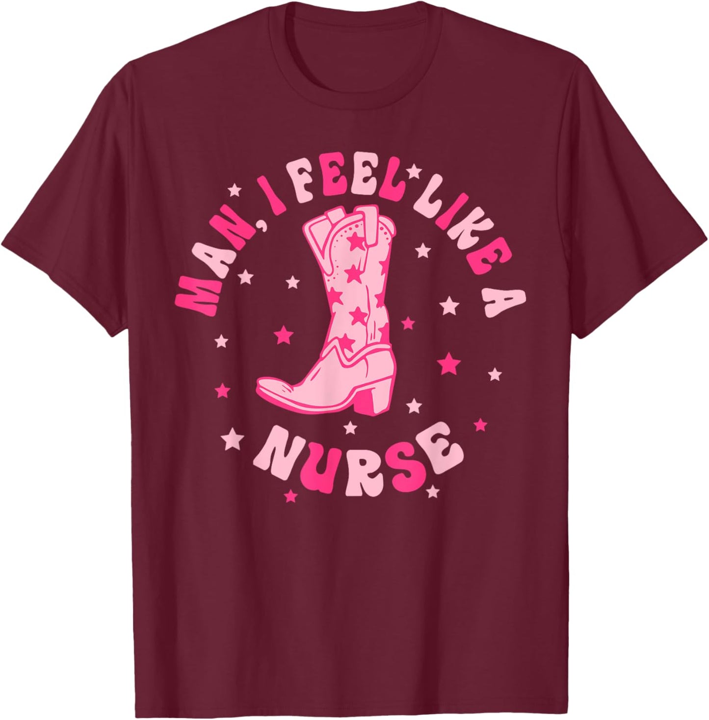 Man I Feel Like A Nurse CNA Western Cowgirl Nurse's Day T-Shirt - T-Shirt | Maroon