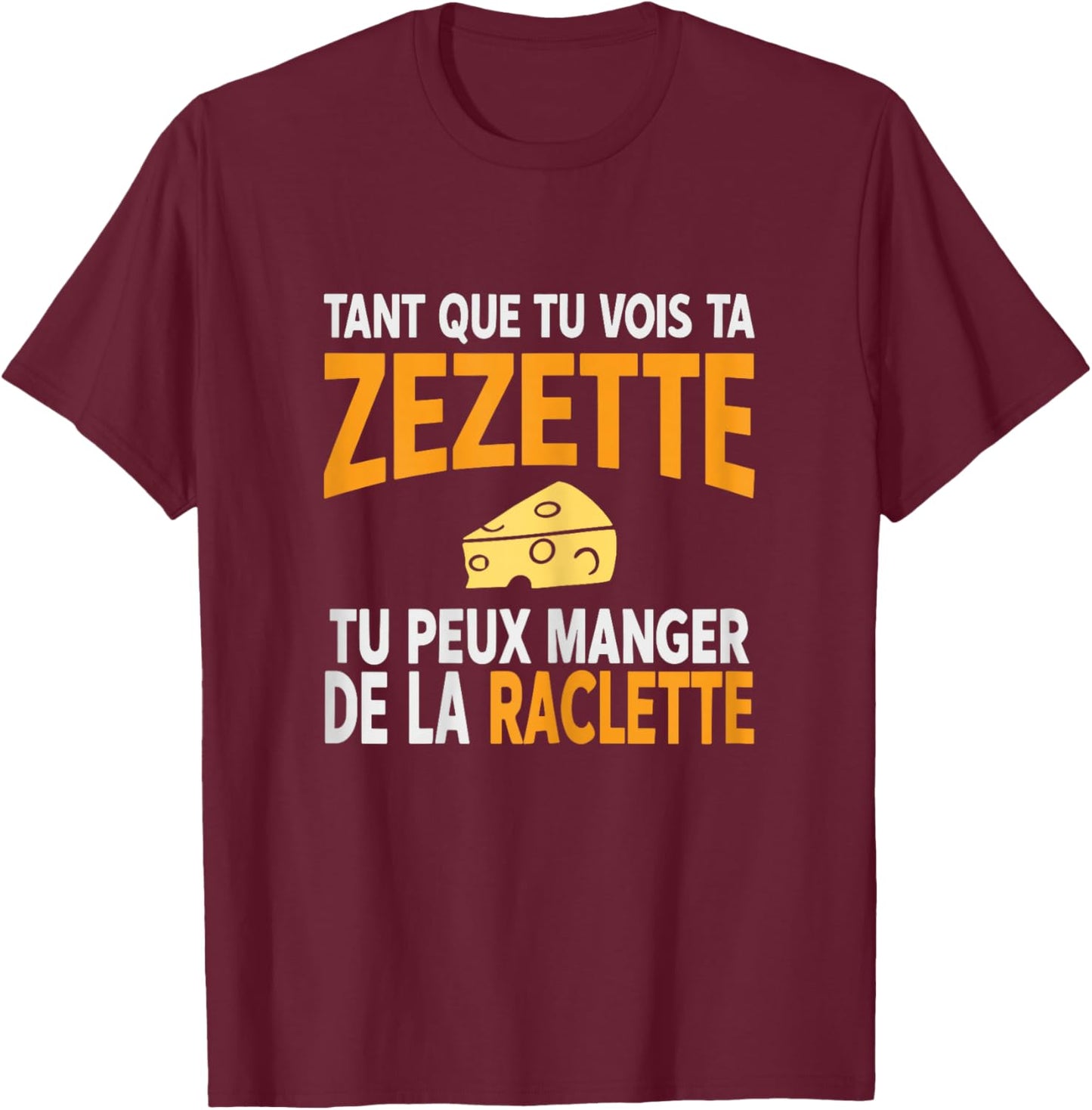 Humour drôle Fromage raclette Tant Que tu Vois ta zezette T-Shirt - T-Shirt | Maroon