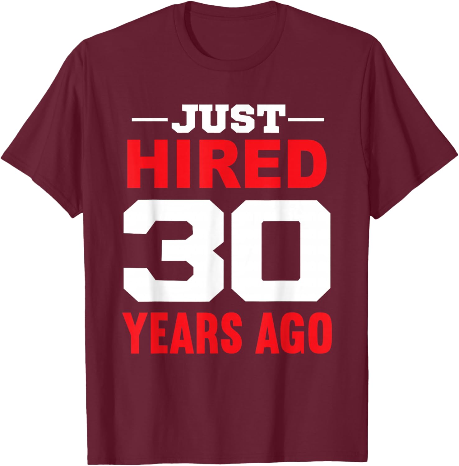 Just Hired 30 Years Ago Funny 30th Work Anniversary T-Shirt - T-Shirt | Maroon