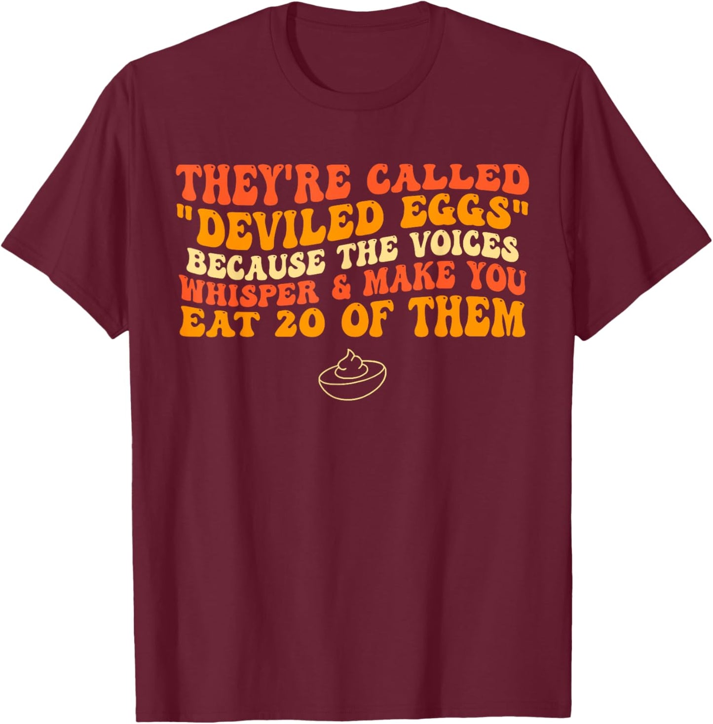 They're Called "Deviled Eggs" Because The Voices Whisper T-Shirt - T-Shirt | Maroon