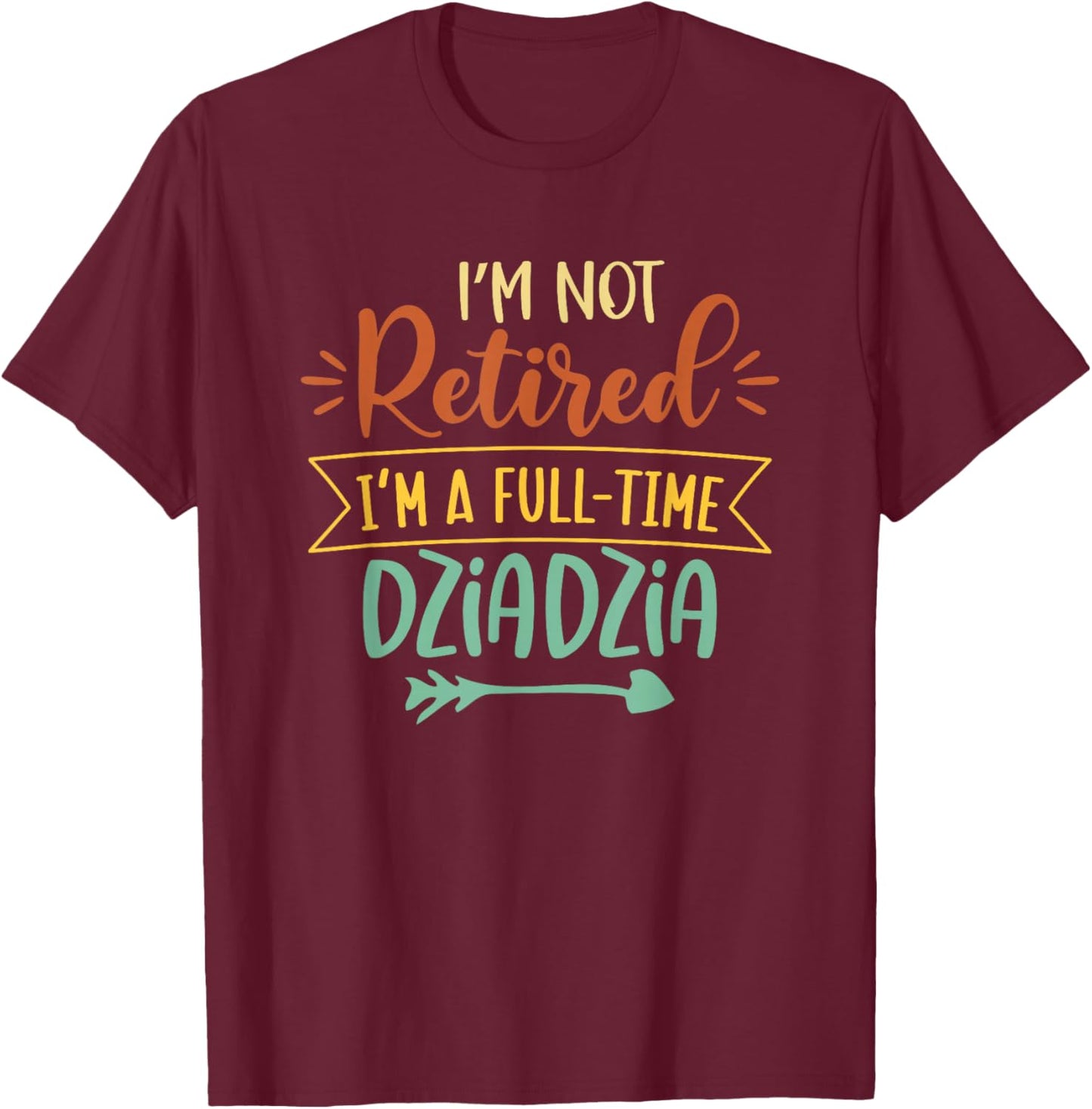 I'm Not Retired I'm A Full Time Grandpa Polish Dziadziu T-Shirt - T-Shirt | Maroon