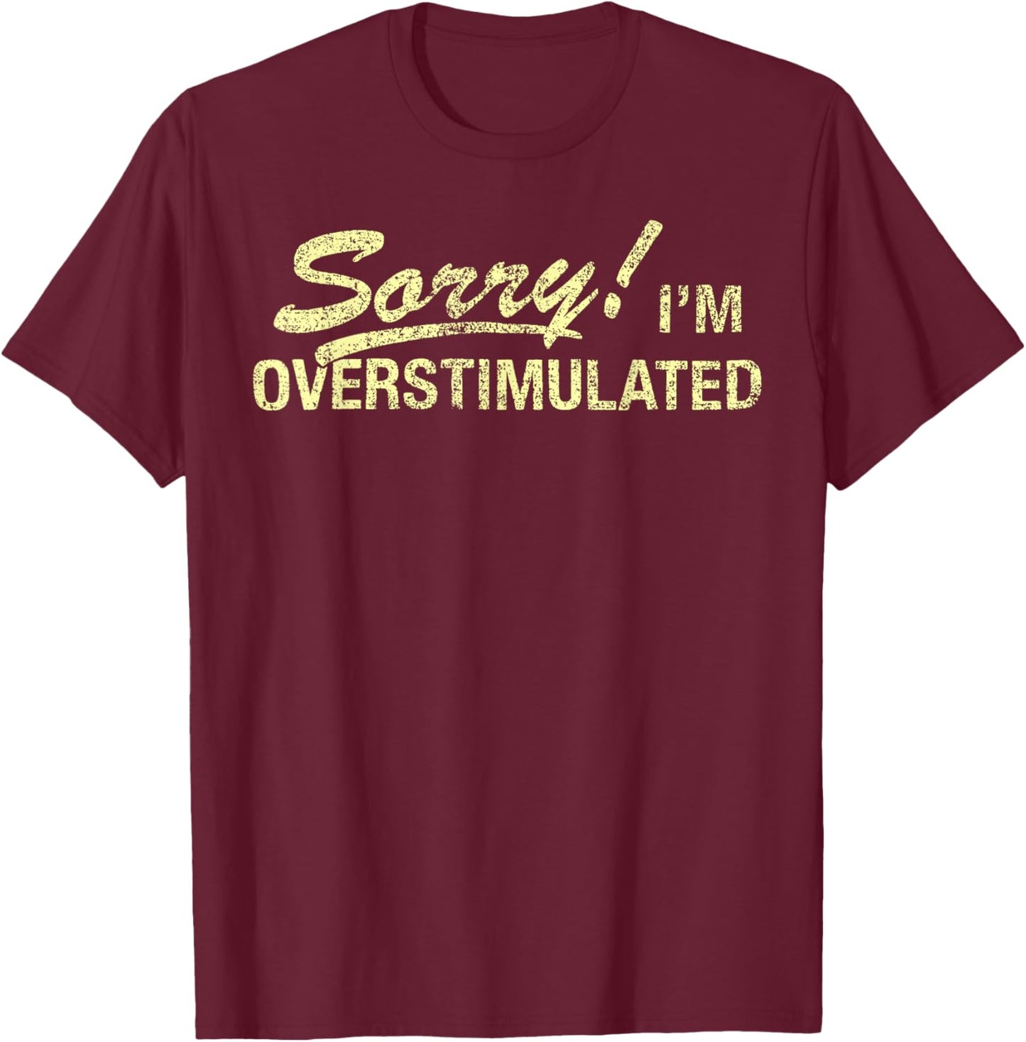 Sorry I'm Overstimulated Funny Sarcastic Quote T-Shirt - T-Shirt | Maroon
