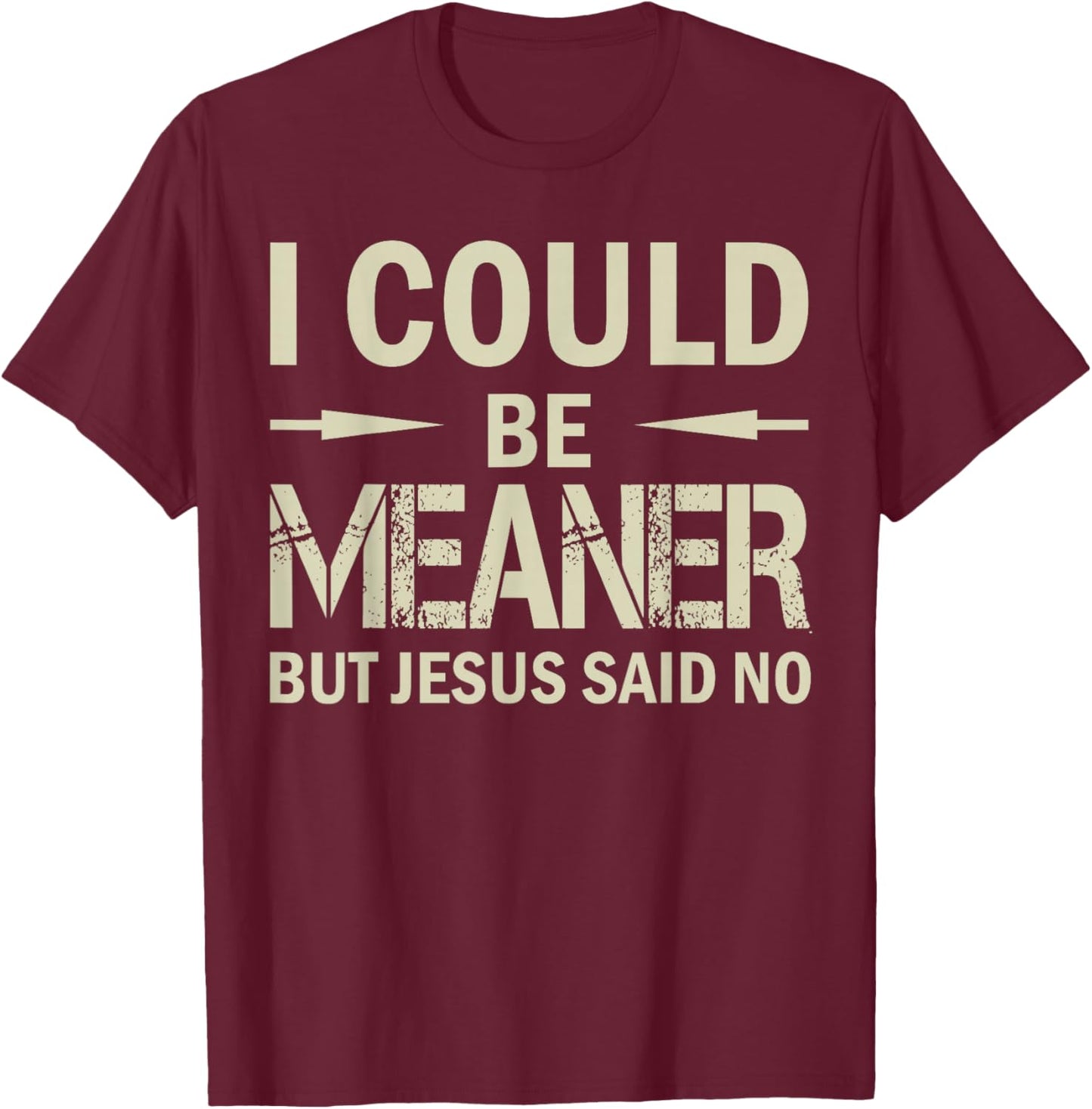 I Could Be Meaner But Jesus Said No T-Shirt - T-Shirt | Maroon