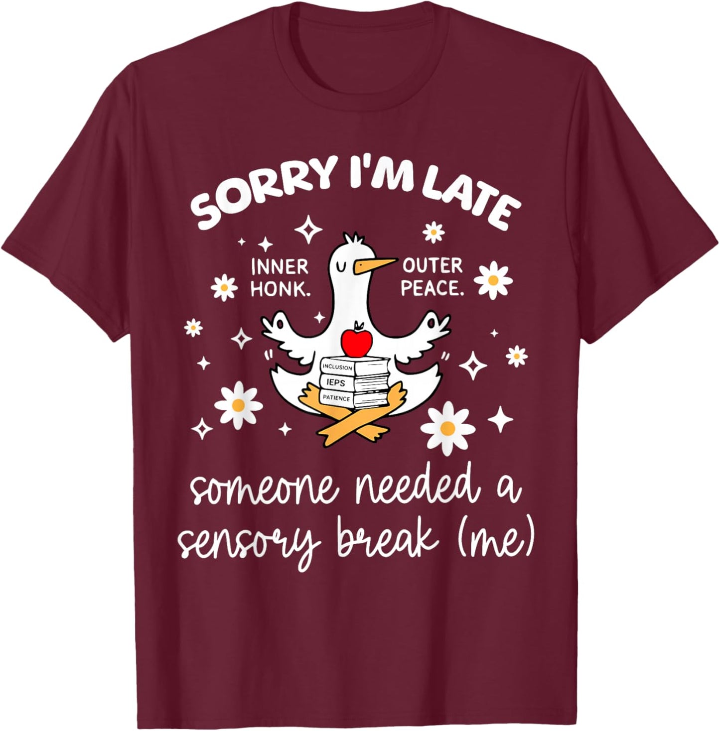 Sorry I'm Late Inclusion Teacher Goose Special Education T-Shirt - T-Shirt | Maroon