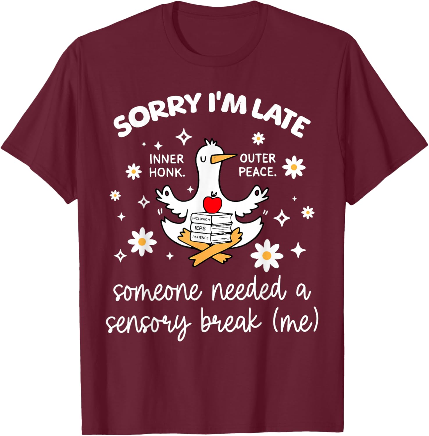 Sorry I'm Late Inclusion Teacher Goose Special Education T-Shirt - T-Shirt | Maroon