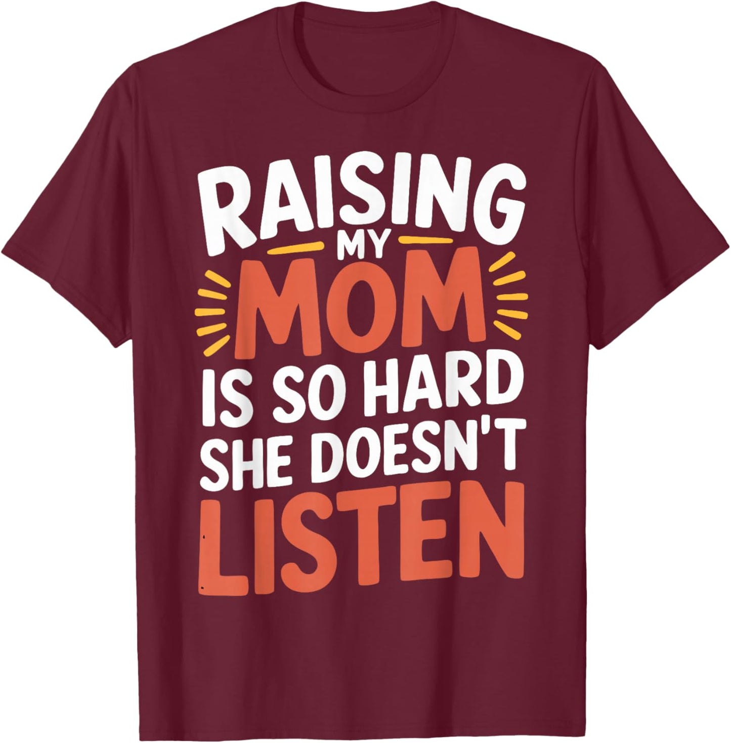 Raising My Mom Is So Hard She Doesn't Listen T-Shirt - T-Shirt | Maroon