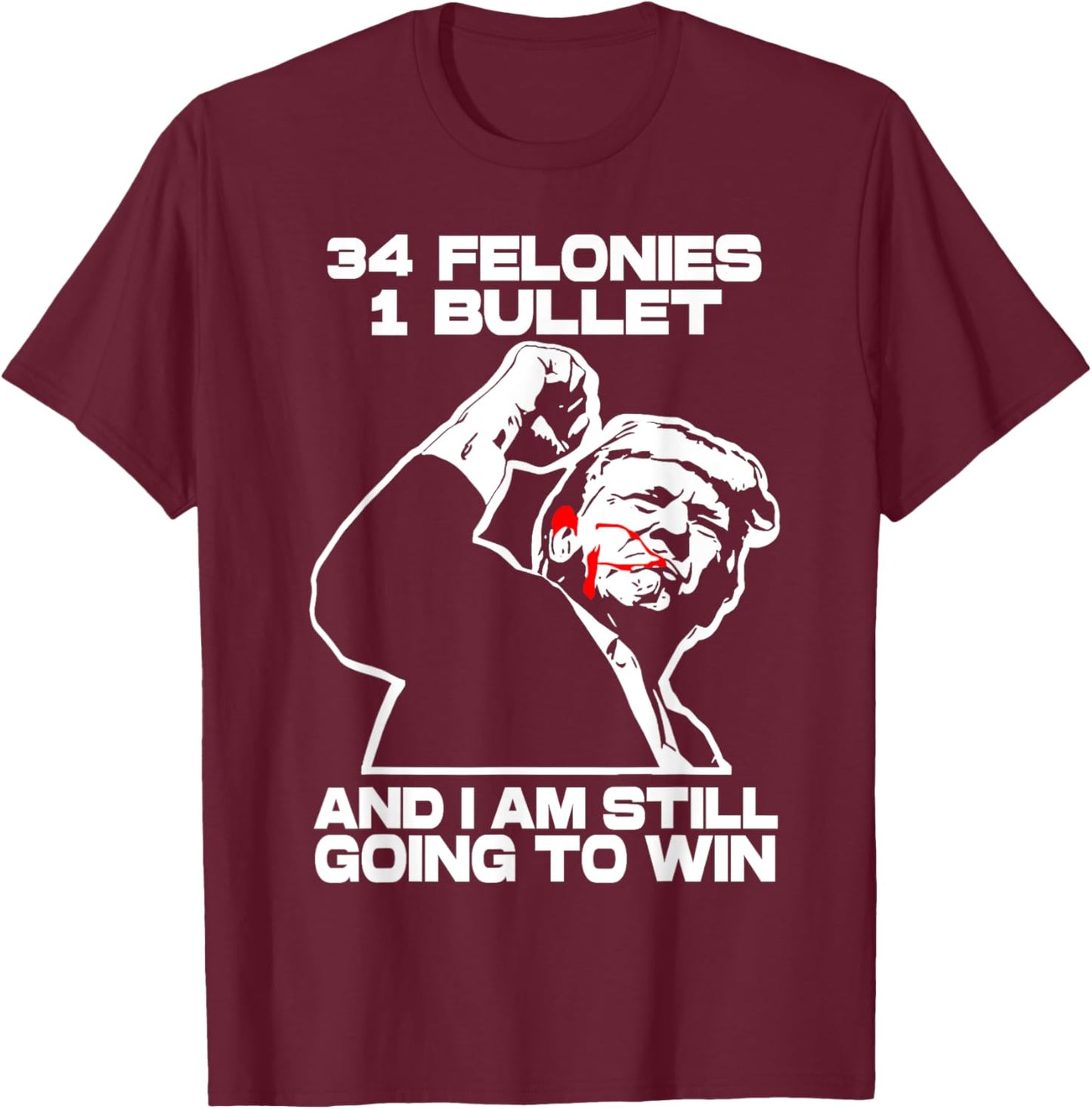 Trump 34 Felonies 1 Bullet And I Am Still Going To Win T-Shirt - T-Shirt | Maroon