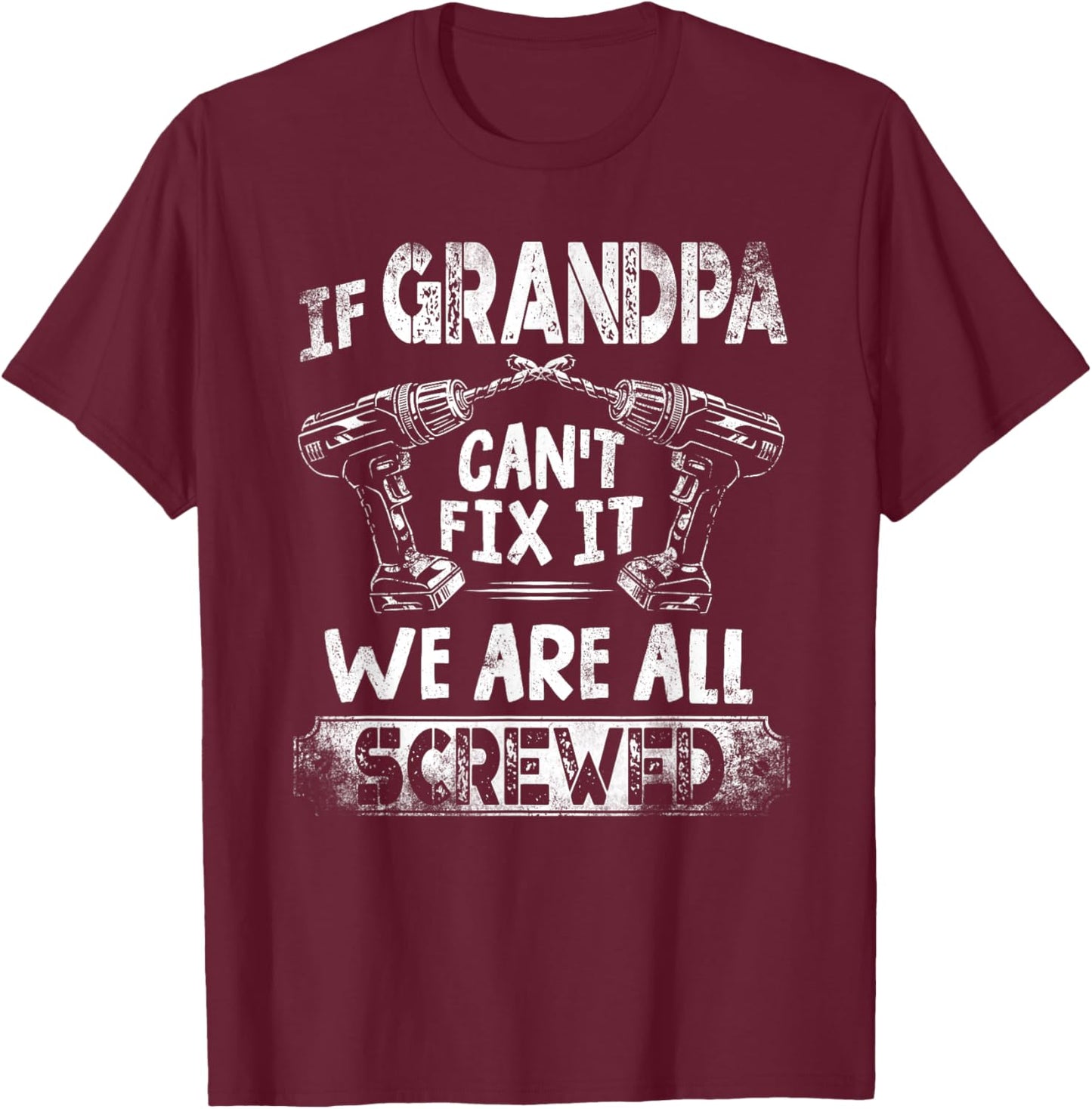 Funny If Grandpa Can't Fix it We're All Screwed T-Shirt - T-Shirt | Maroon