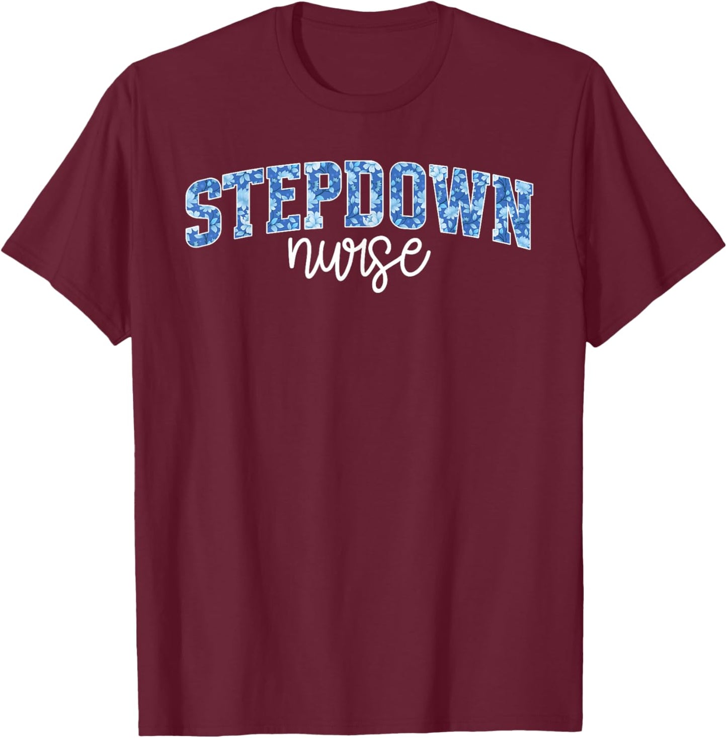 Stepdown Nurse Step-Down Unit Step-Down Nurse Stepdown Unit T-Shirt - T-Shirt | Maroon
