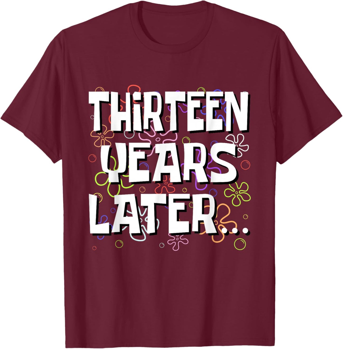 Thirteen Years Later Funny Meme 13 Year Old 13th Birthday T-Shirt - T-Shirt | Maroon
