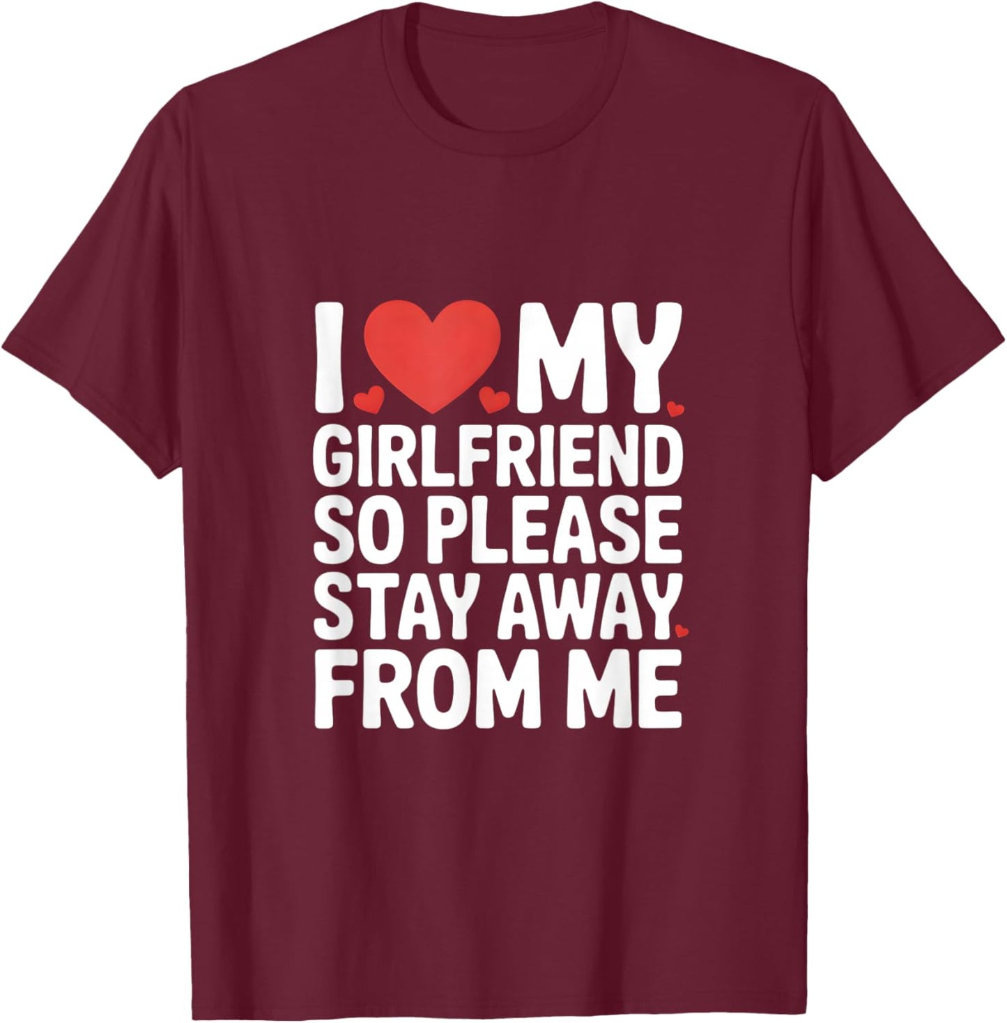 I Love My Girlfriend So Please Stay Away from Me T-Shirt - T-Shirt | Maroon