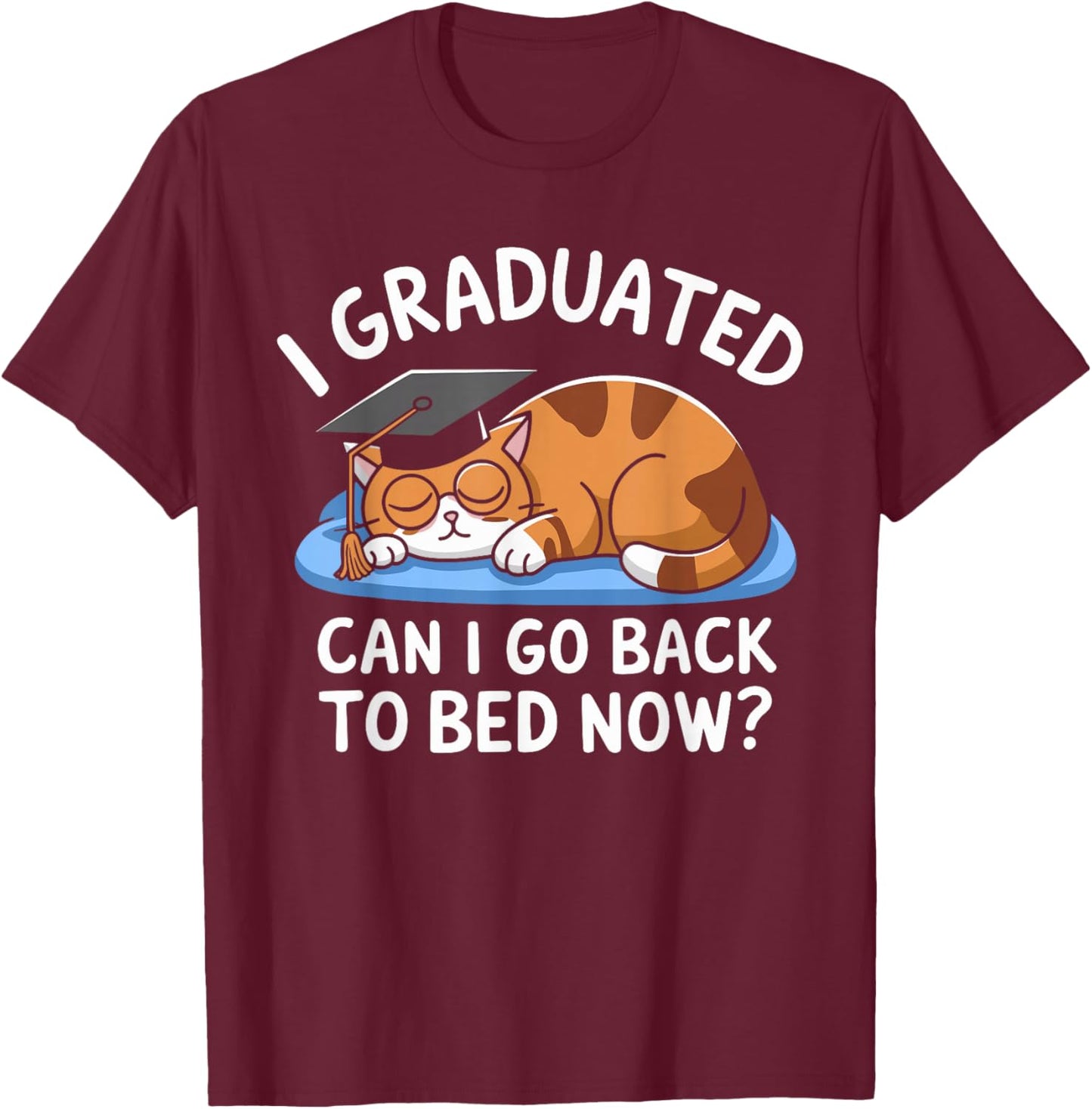 Cool Graduation I Graduated Can I Go Back To Bed Now T-Shirt - T-Shirt | Maroon