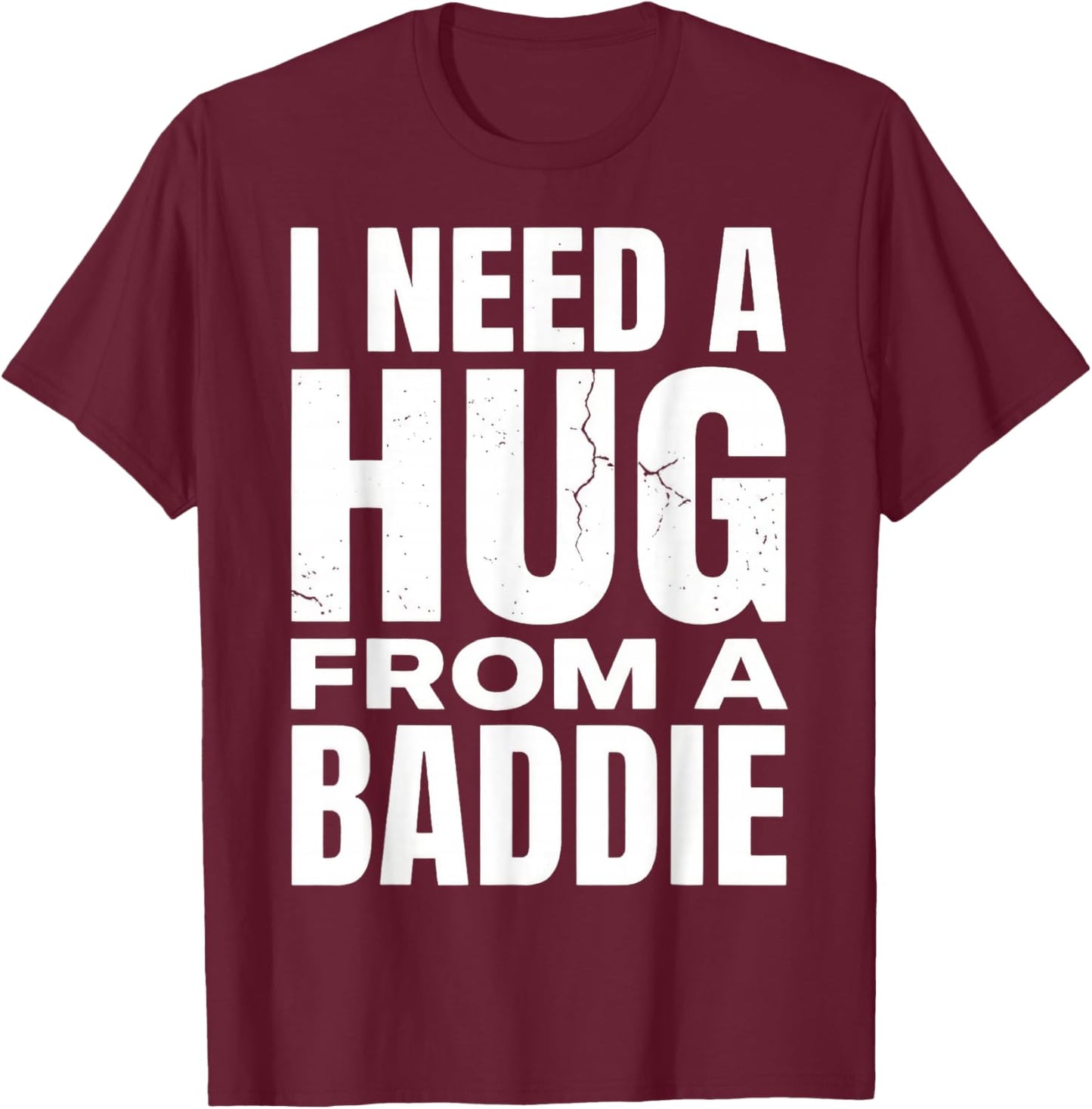 Funny I Need A Hug from A Baddie T-Shirt - T-Shirt | Maroon