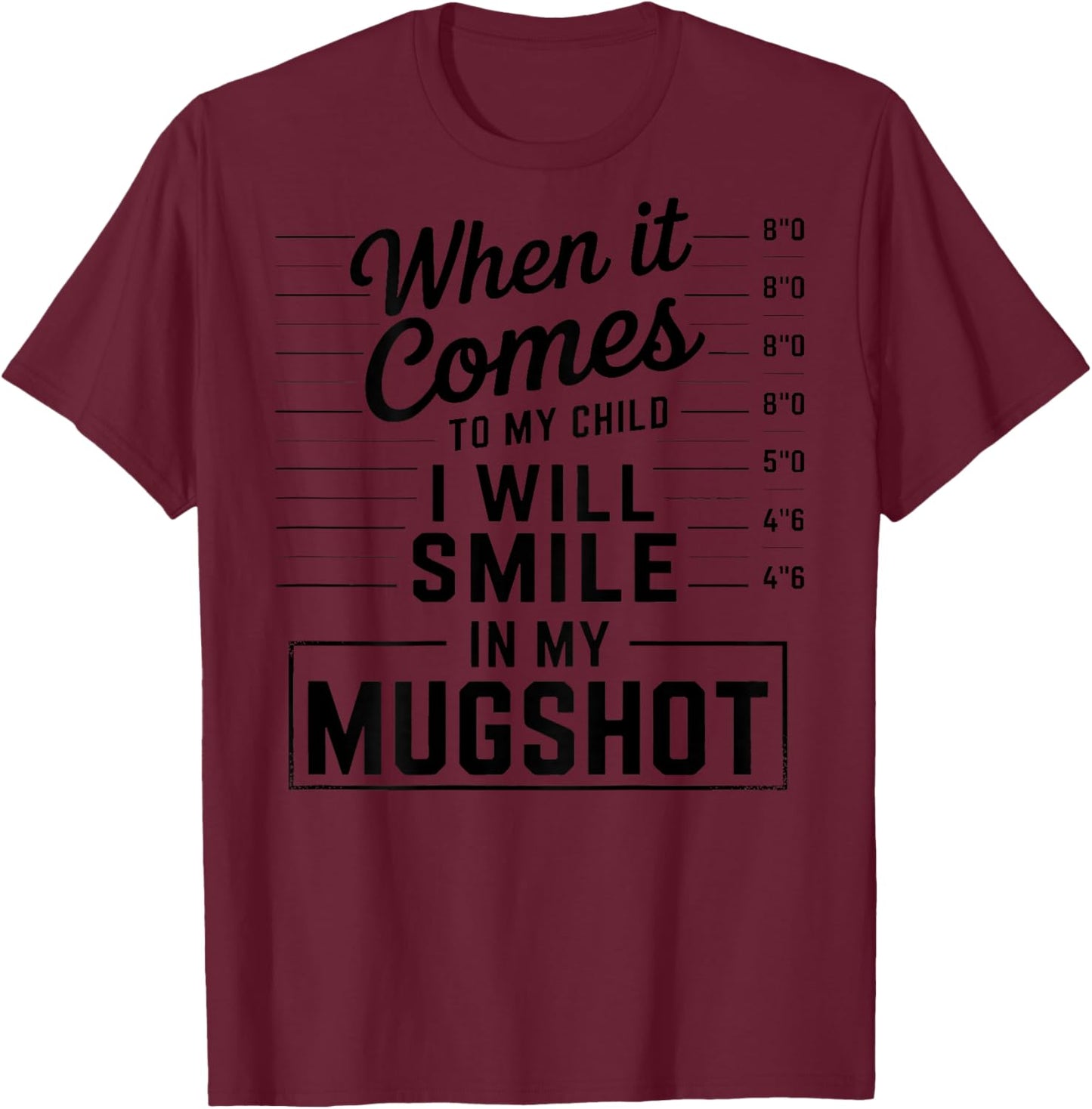 When It Comes to My Child I Will Smile in My Mugshot (Back) T-Shirt - T-Shirt | Maroon