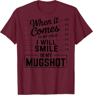 When It Comes to My Child I Will Smile in My Mugshot (Back) T-Shirt - T-Shirt | Maroon