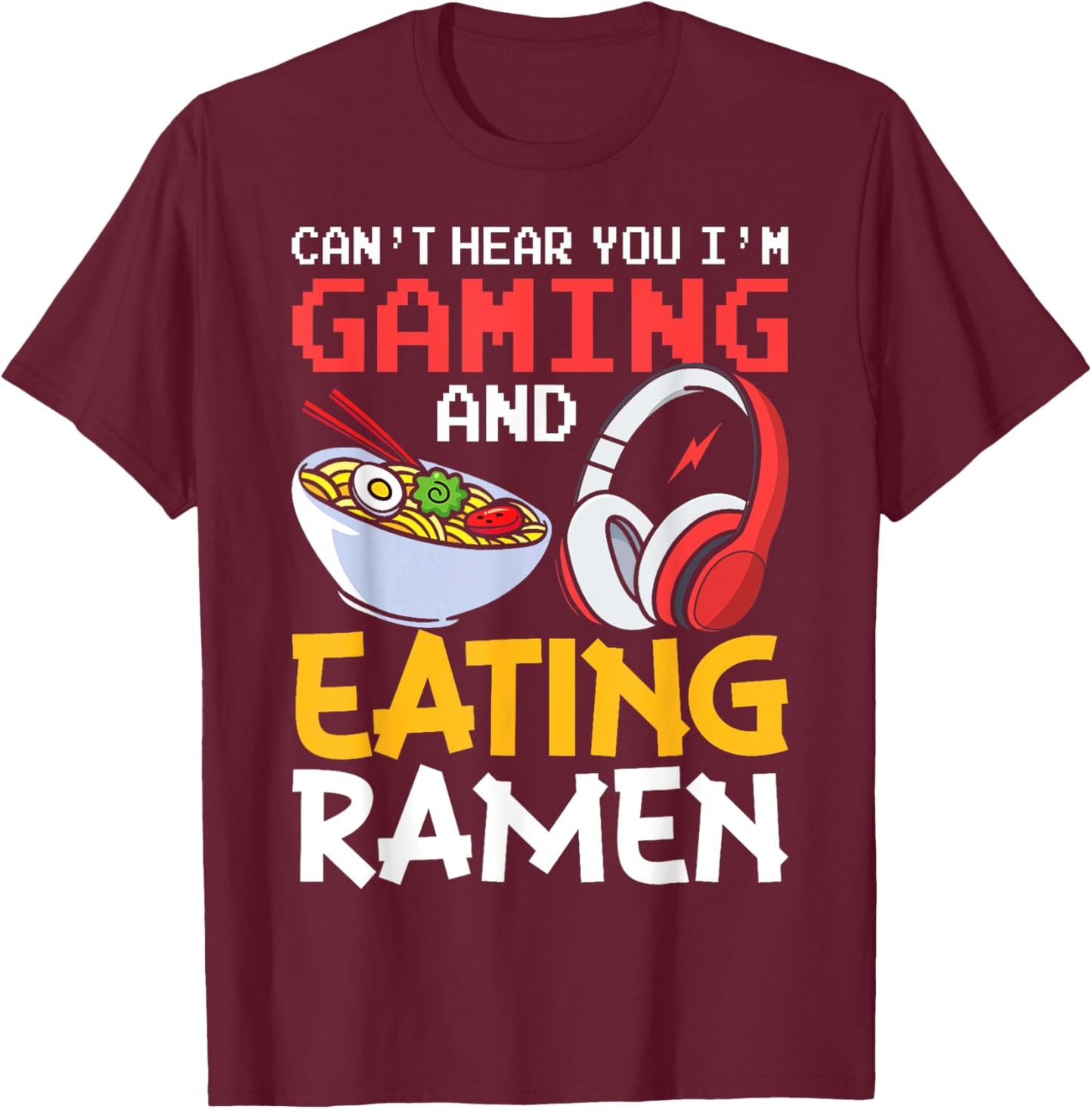 Funny Gamer Can't Hear You I'm Gaming And Eating Ramen T-Shirt - T-Shirt | Maroon