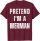 Pretend I’m A Merman Halloween Costume T-Shirt - T-Shirt | Maroon