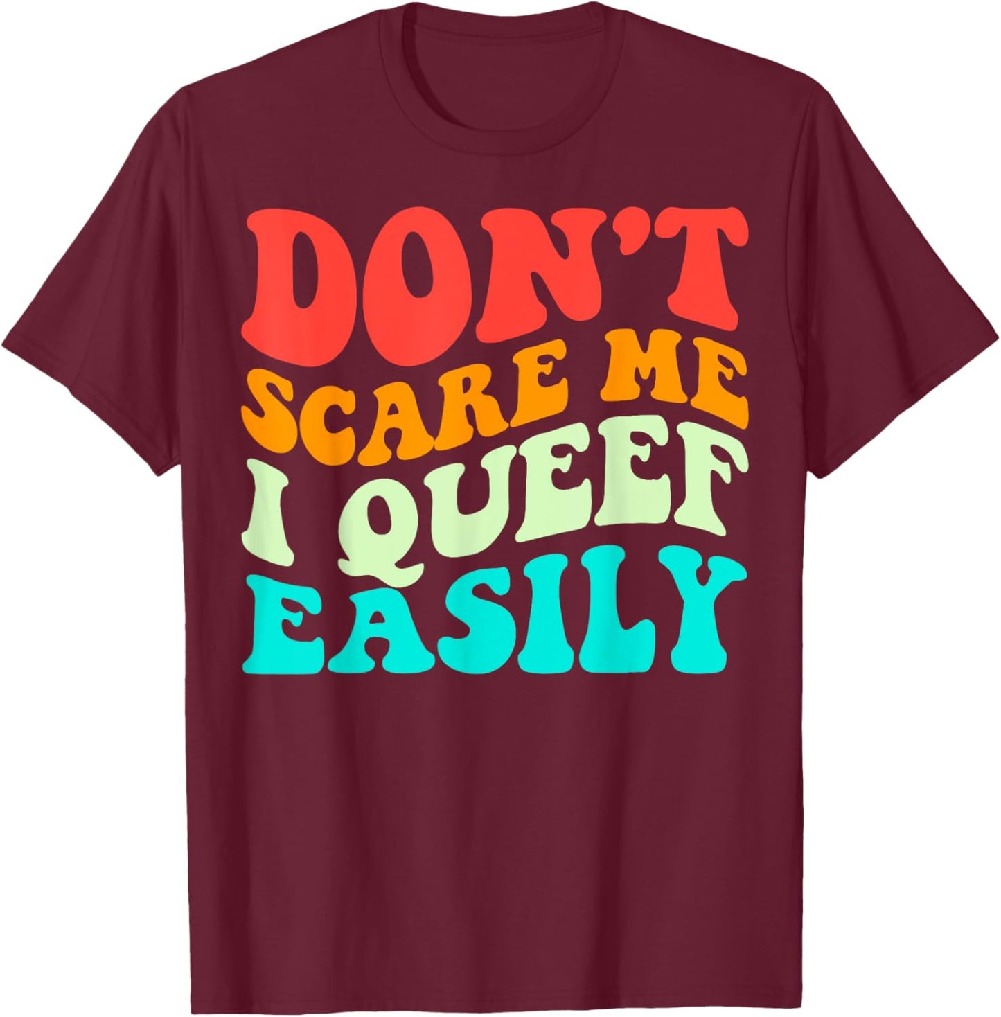 Don't Scare Me I Queef Easily Funny Saying Groovy T-Shirt - T-Shirt | Maroon