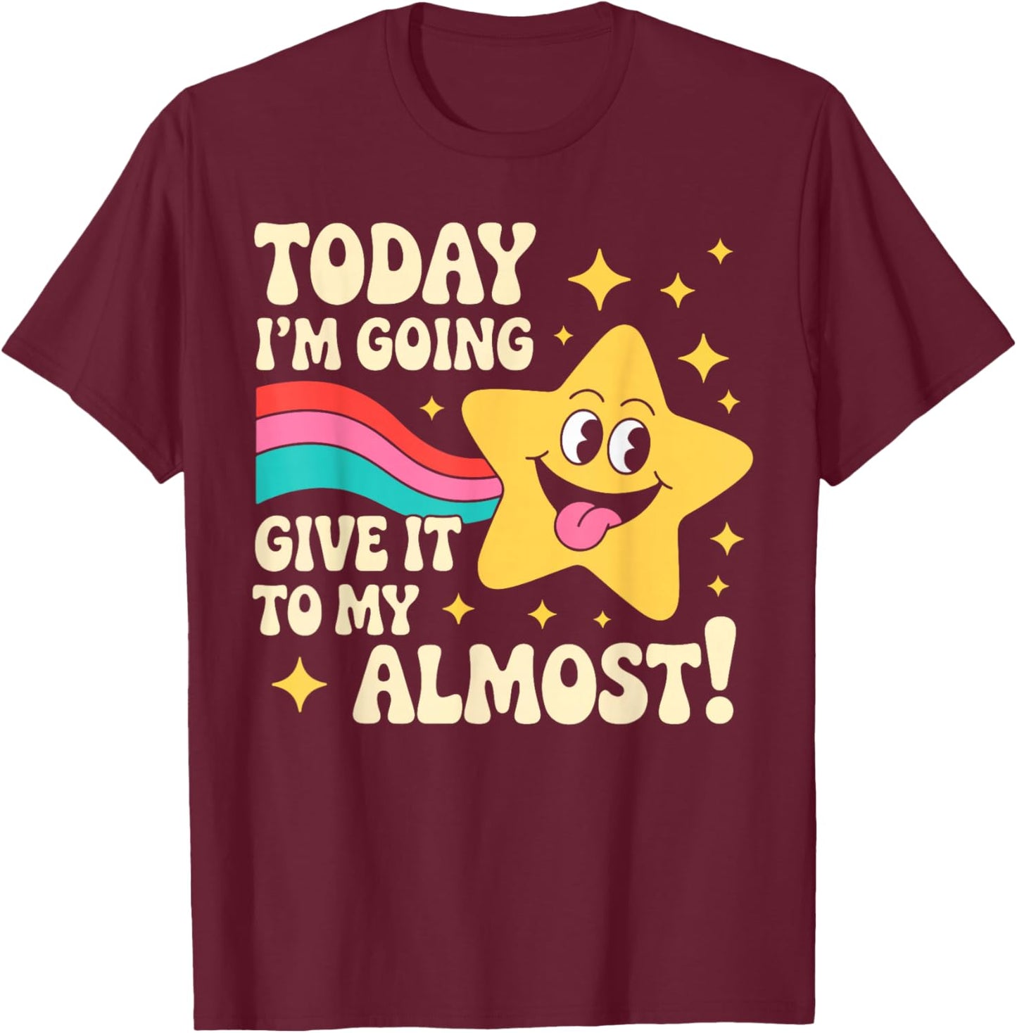 Today I'm Going to Give It My Almost Sarcastic Graphic T-Shirt - T-Shirt | Maroon