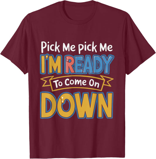 Pick Me I'm Ready To Come On Down Enthusiastic Phrase Funny T-Shirt - T-Shirt | Maroon