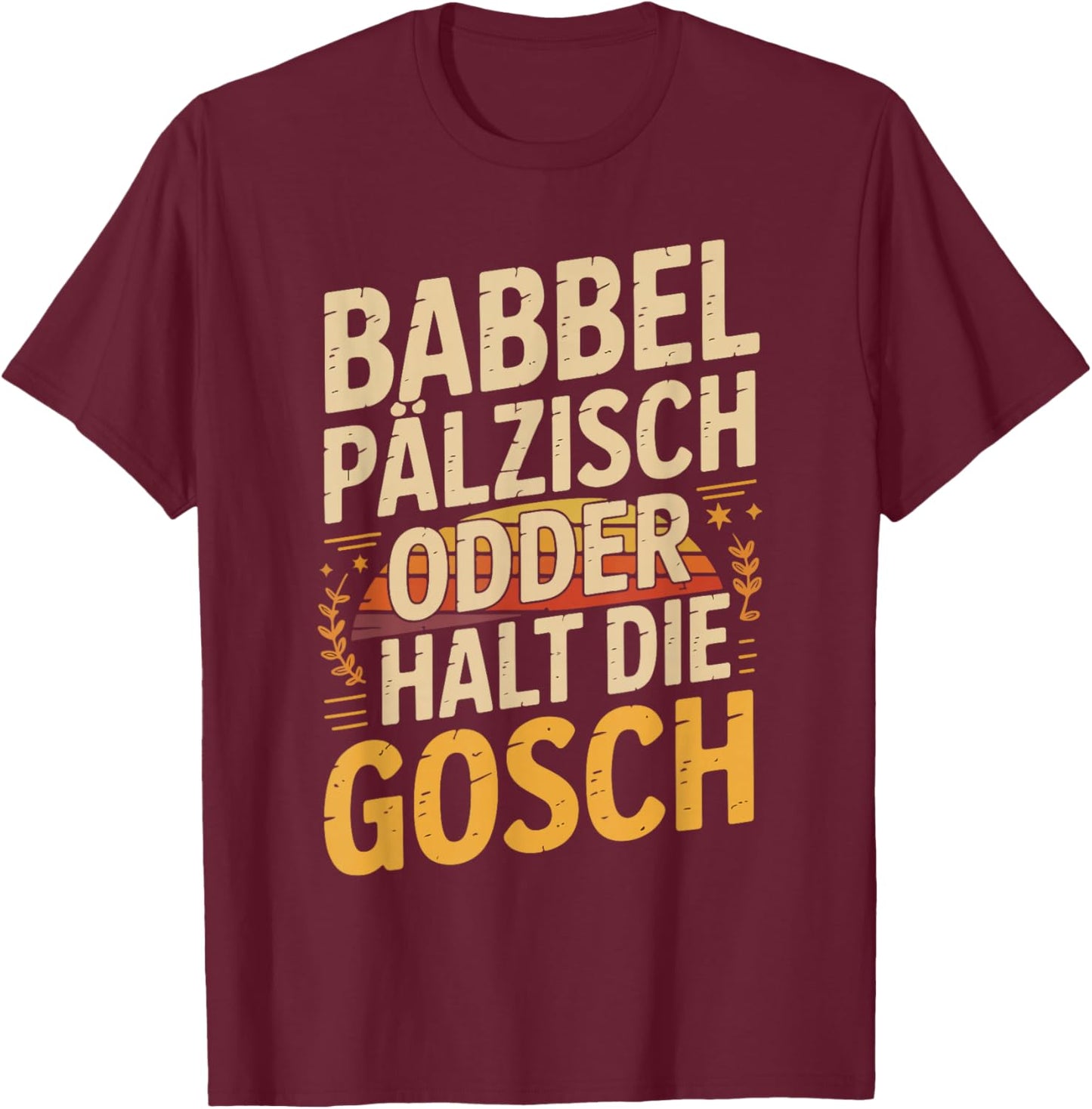 Babbel Pälzisch Odder Halt Die Gosch T-Shirt - T-Shirt | Maroon