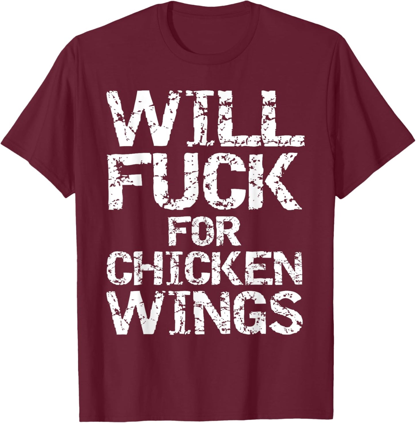 Will Fuck for Chicken Wings Funny Game Day Saying Joke Quote T-Shirt - T-Shirt | Maroon