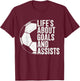 Life's About Goals And Assists Soccer Fan Funny Soccer T-Shirt - T-Shirt | Maroon
