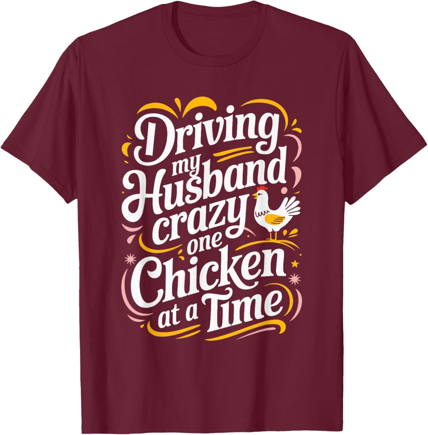 Driving My Husband Crazy One Chicken At A Time T-Shirt - T-Shirt | Maroon