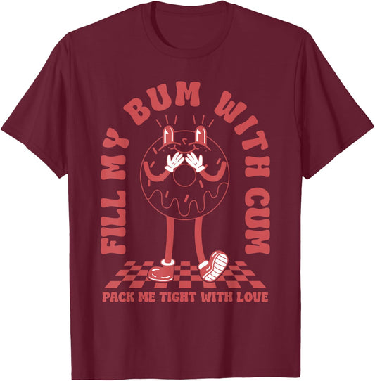 Funny Inappropriate Adult Humor Fill My Bum With Cum T-Shirt - T-Shirt | Maroon