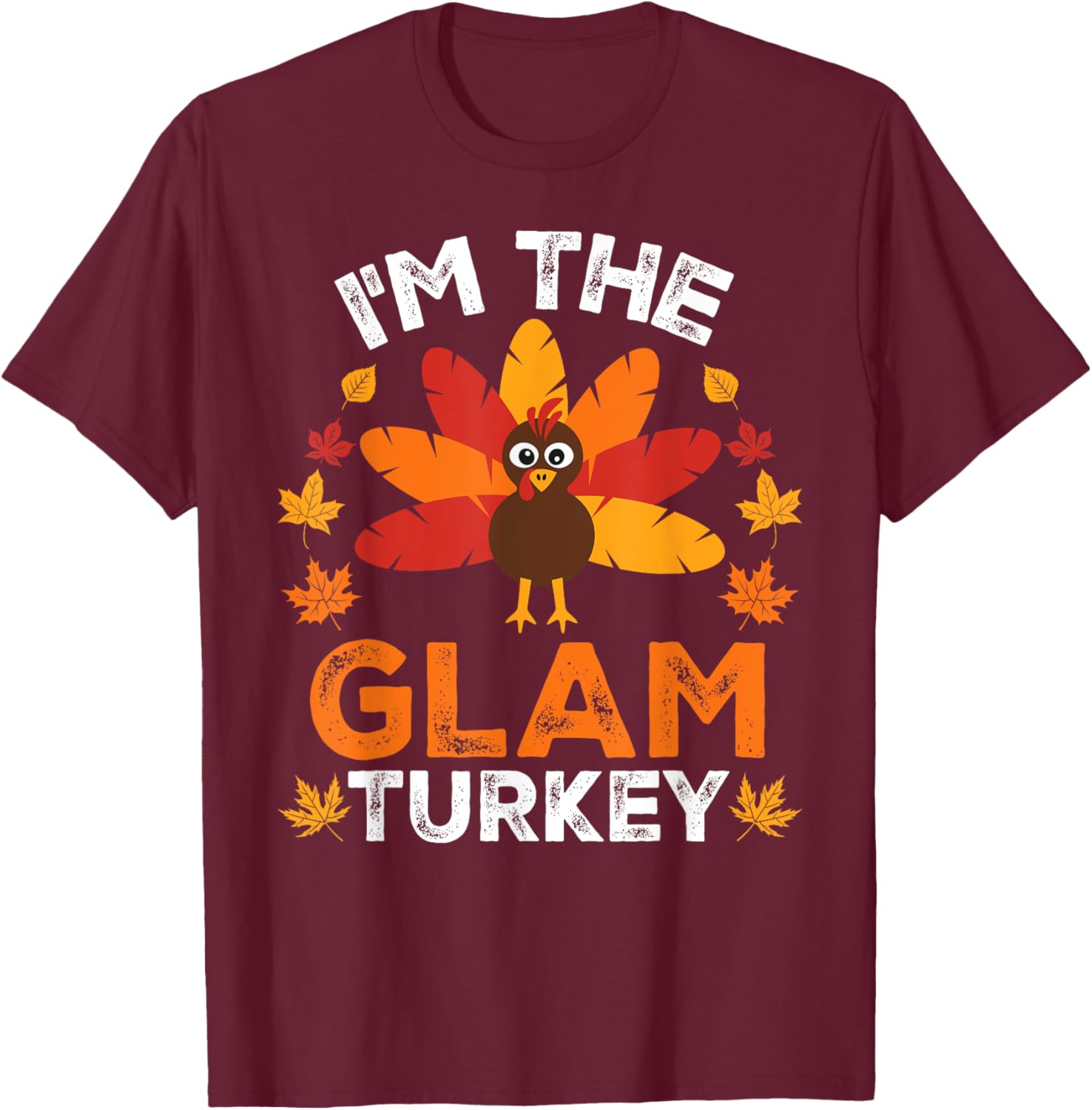 I'm The Glam Turkey, Funny Turkey Thanksgiving T-Shirt - T-Shirt | Maroon