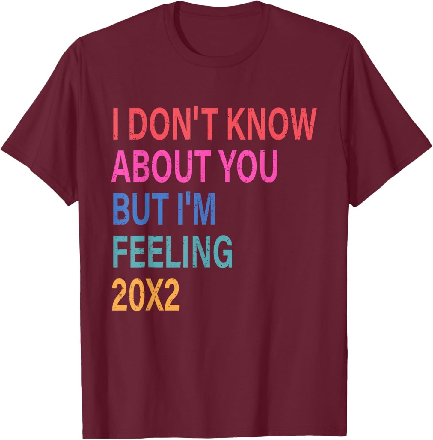 I Don't Know About You But I'm Feeling 20x2 40th Birthday T-Shirt - T-Shirt | Maroon
