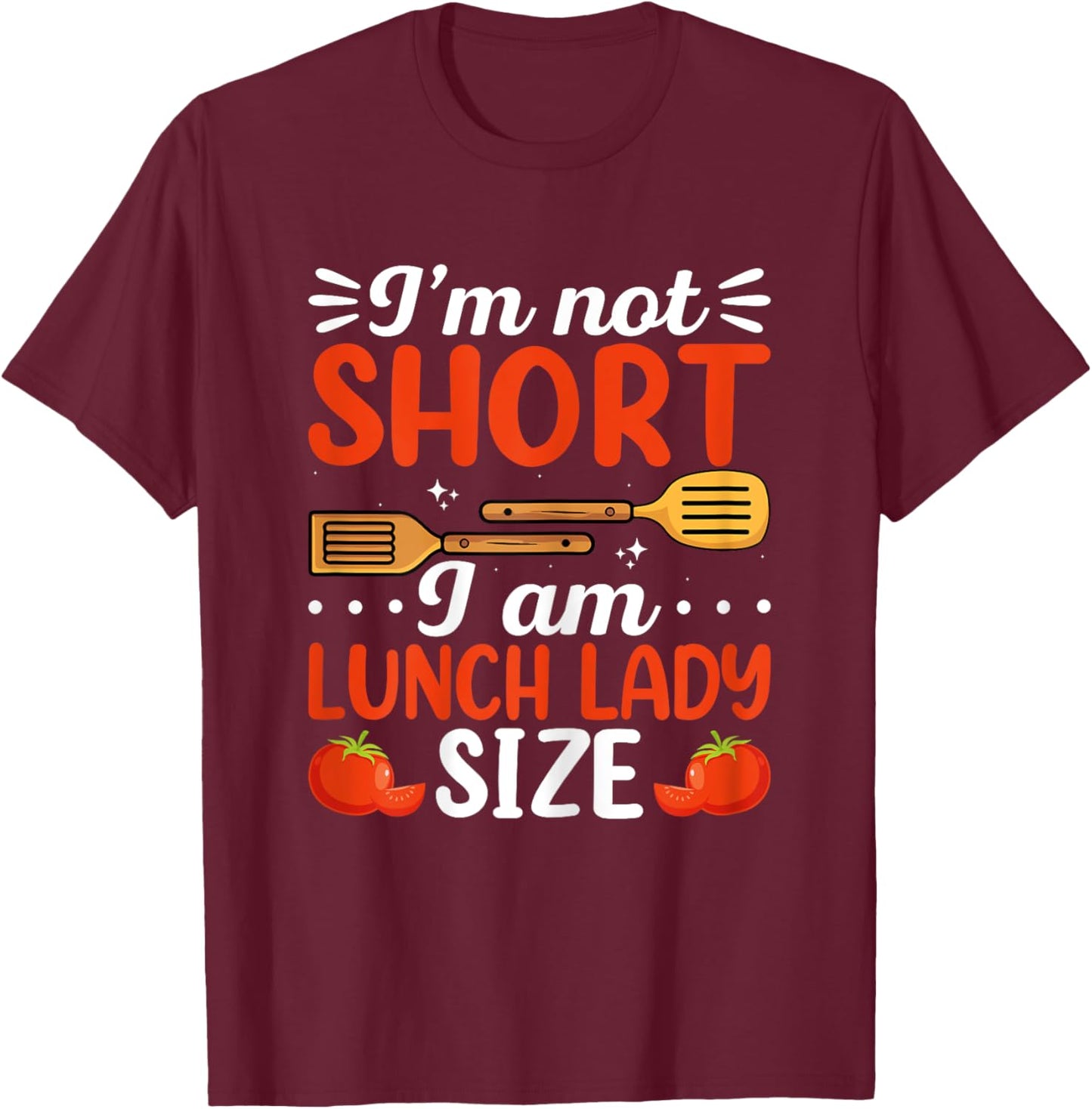 I'm Not Short I Am Lunch Lady Size School Cafeteria Worker T-Shirt - T-Shirt | Maroon
