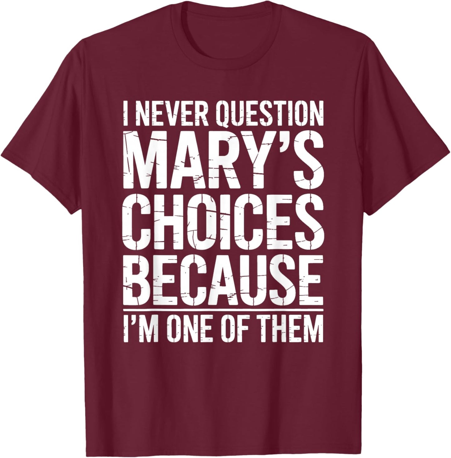 I Never Question Mary's Choices Because I'm One of Them T-Shirt - T-Shirt | Maroon