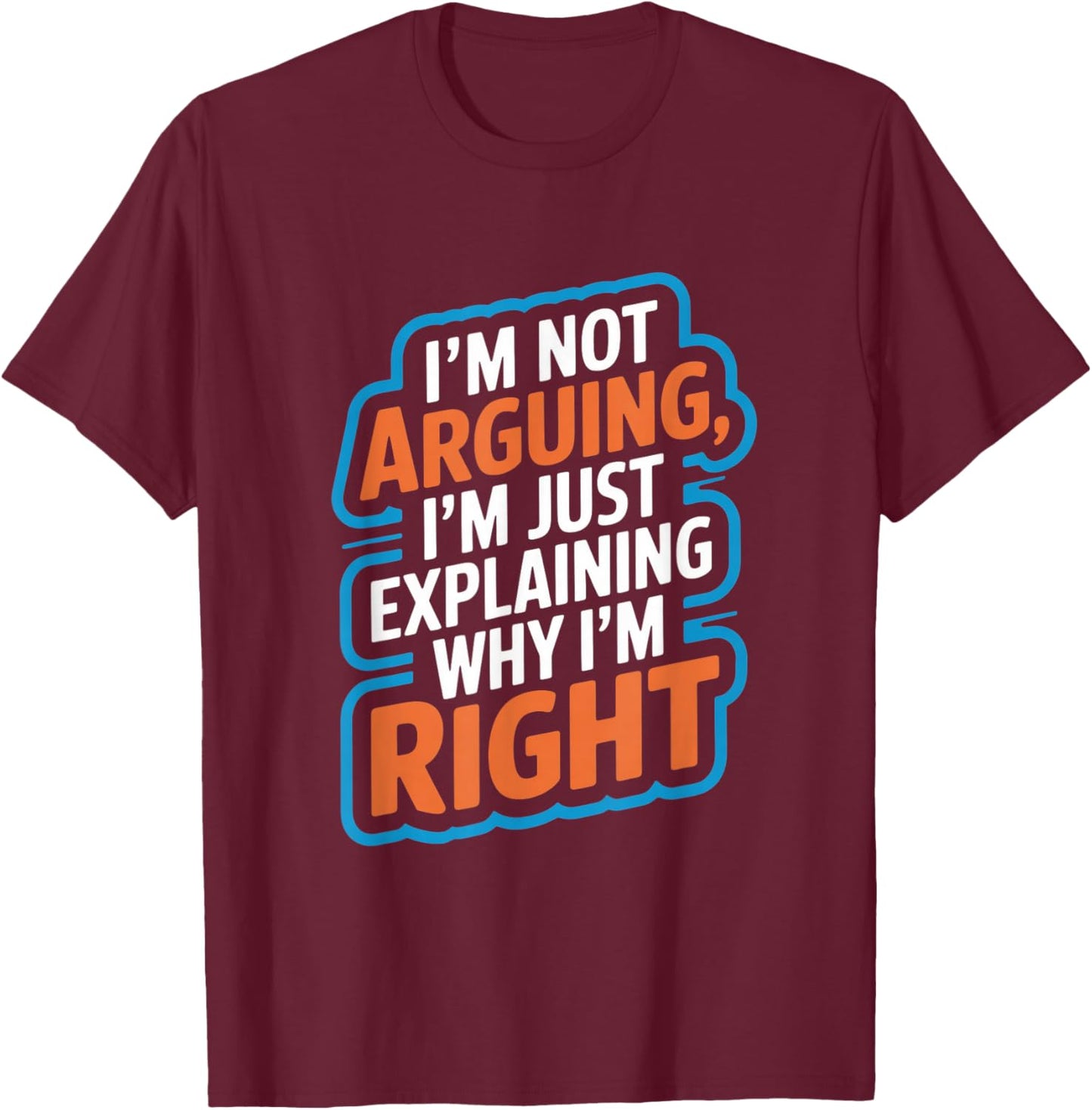 I'm Not Arguing Explaining Why I'm Right T-Shirt - T-Shirt | Maroon